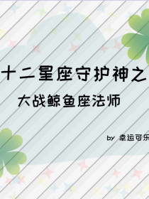 风滔芸钰《十二星座守护神之大战鲸鱼座法师》_十二星座守护神之大战鲸鱼座法师