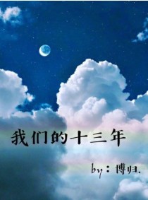 男主女主是王博,黎薇,赵熙的小说是什么_我们的十三年