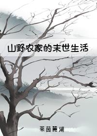 [小说][灵异玄幻]《山野农家的末世生活》TXT全集下载（全本） 作者：莱茵麓湖（晋江VIP）  晋江VIP_山野农家的末世生活