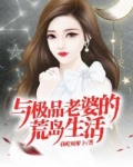 我与老师的荒岛生活_与极品老婆的荒岛生活