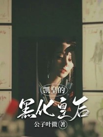 女主后来黑化的小说_凯皇的黑化皇后