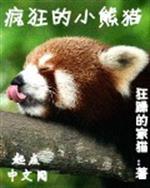 [小说]《疯狂的小熊猫》完结 作者:狂躁的家猫  首先要说的是！小熊猫，不是国宝大熊猫！小熊猫完全是另一种生_疯狂的小熊猫