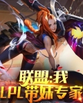 小说《联盟：我，LPL带妹专家！》TXT下载_联盟：我，LPL带妹专家！