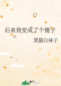 《后来我变成了个傻子》作者：黑猫白袜子【完结】文案：从此无忧无虑，再不理这世间烦忧。========_后来我变成了个傻子