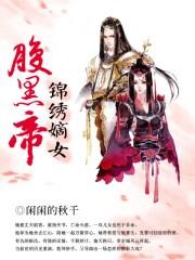 小说《锦绣嫡女腹黑帝》TXT百度云_锦绣嫡女腹黑帝