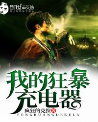 小说《我的狂暴充电器》TXT下载_我的狂暴充电器