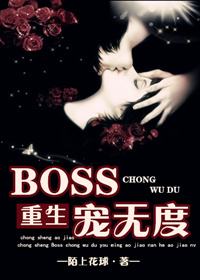 小说《[重生]boss宠无度-傲娇男和傲娇女》TXT下载_[重生]boss宠无度-傲娇男和傲娇女