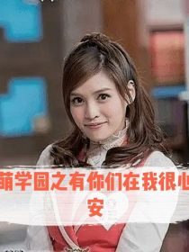 蒂娜蒂卡《萌学园之有你们在我很心安》_萌学园之有你们在我很心安