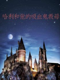 小说《Hp哈利和他的吸血鬼教母》TXT百度云_Hp哈利和他的吸血鬼教母