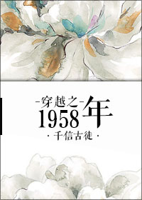 男主女主是唐青,戚安,吴心莲的小说是什么_穿越之1958年