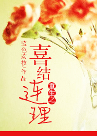 [小说]《重生之喜结连理》作者：蓝色荔枝 文案： 看此日桃花灼灼，宜室宜家，卜他年瓜瓞绵绵，尔昌尔炽。 萌妹_重生之喜结连理