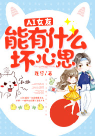 小说《AI女友能有什么坏心思》TXT百度云_AI女友能有什么坏心思