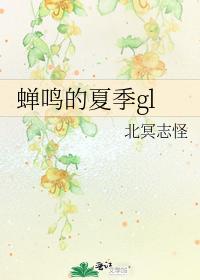 蝉鸣的夏季gl北冥志怪txt_蝉鸣的夏季gl