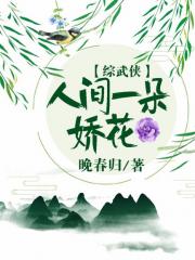 人间一朵娇花 综武侠_人间一朵娇花（综武侠）