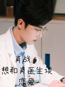 和肖战谈恋爱的小说_肖战：想和肖医生谈恋爱