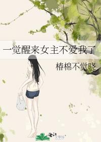 小说《一觉醒来女主不爱我了》TXT下载_一觉醒来女主不爱我了