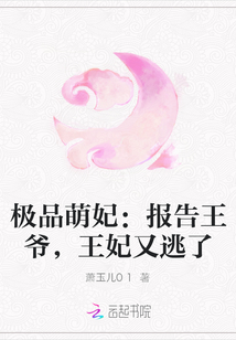 报告王爷王妃又萌又倾城_极品萌妃：报告王爷，王妃又逃了