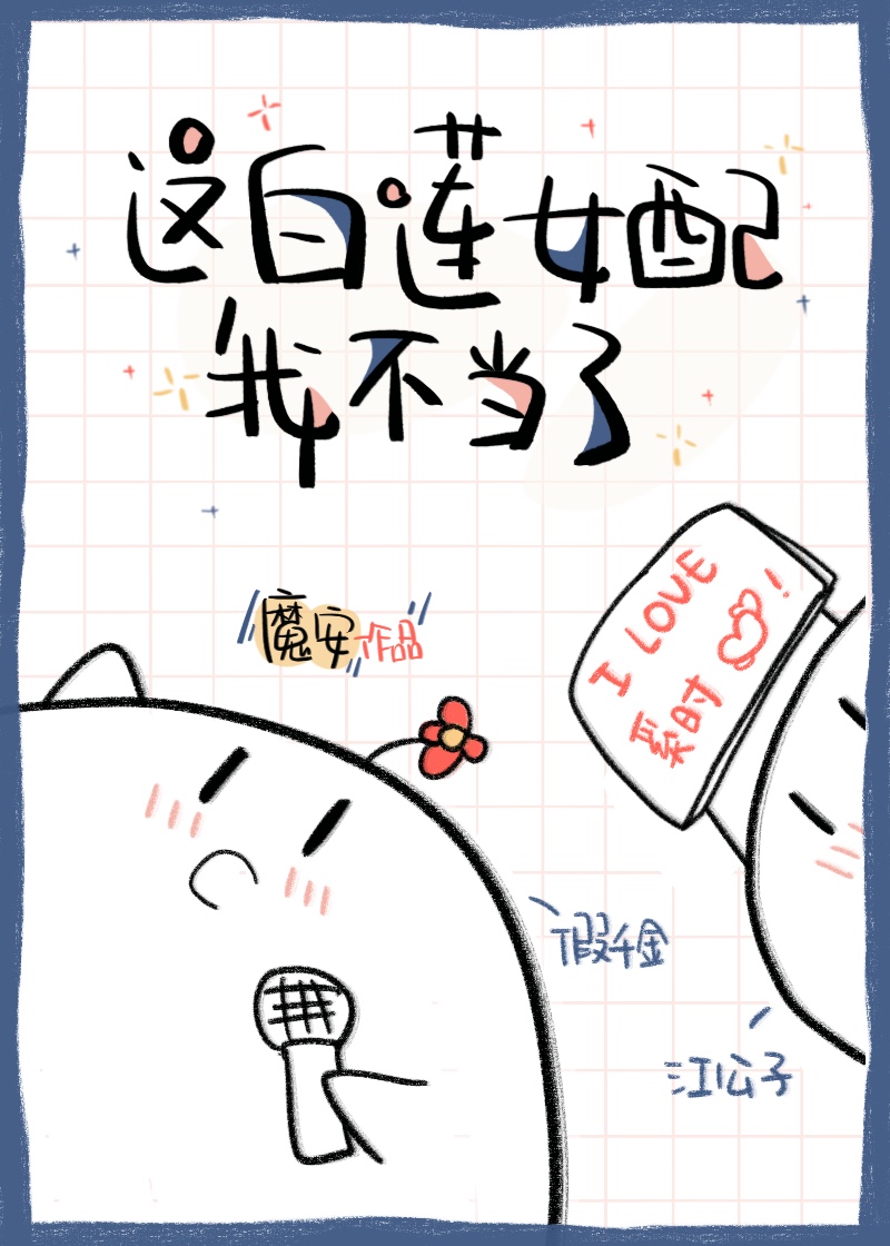 [小说][都市校园]《这白莲女配我不当了》TXT全集下载（全本） 作者：魔安（晋江vip2020.12.09_这白莲女配我不当了