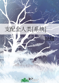 [仙侠魔幻]《支配全人类[系统]》作者：绿蜡【完结】文案：严幼林得到了一个系统，系统蛊惑她，来啊，支_支配全人类[系统]