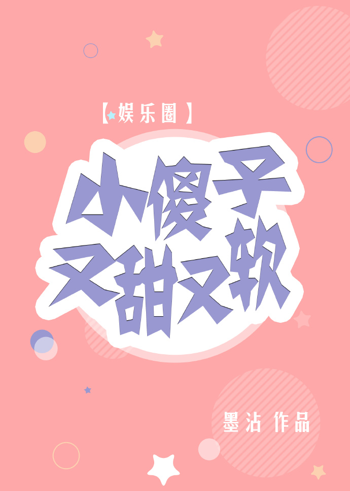 小傻子又甜又软娱乐圈txt_小傻子又甜又软[娱乐圈]