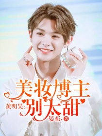 小说《黄明昊：美妆博主别太甜》TXT百度云_黄明昊：美妆博主别太甜