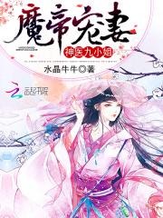 张美小苍《魔帝宠妻：神医九小姐》_魔帝宠妻：神医九小姐