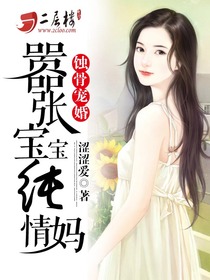 [小说] 《蚀骨宠婚：嚣张宝宝纯情妈》作者：涩涩爱 文案  她嫁给他，非处儿，为钱。 他娶她，不过是需要一个_蚀骨宠婚:嚣张宝宝纯情妈