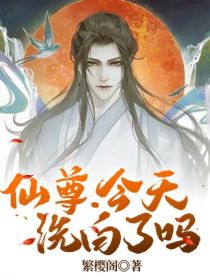 【作者大大】：我先在这里说一下【作者大大】：这本小说是短篇【作者大大】：我不写前面【作者大大】：因为_仙尊，今天洗白了吗