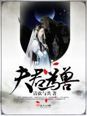 玄烨清欢《夫君为兽》_夫君为兽