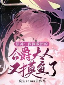 小说《原神：深渊教团的公爵大人又摸鱼啦》TXT百度云_原神：深渊教团的公爵大人又摸鱼啦