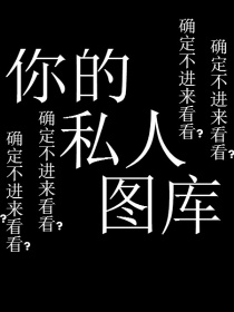 小说《你的私人图库》TXT百度云_你的私人图库