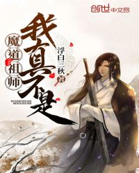 魔道祖师小说免费阅读不下载_我真不是魔道祖师